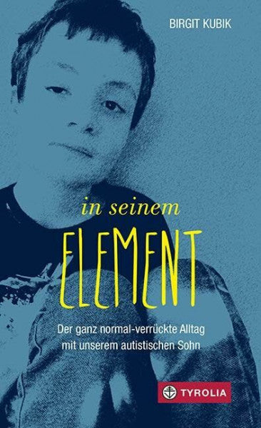 Kubik, Birgit In seinem Element: Der ganz normal-verrückte Alltag mit unserem autistischen Sohn. Authentische Erfahrungen aus dem Leben mit einem behinderten Kind