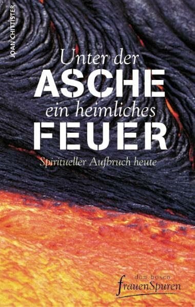 Chittister, Joan Unter der Asche ein heimliches Feuer: Spiritueller Aufbruch heute
