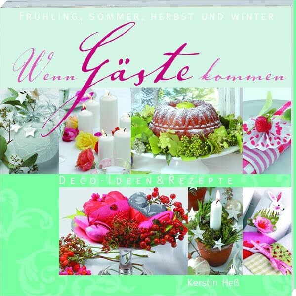 Heß, Kerstin Wenn Gäste kommen: Deko-Ideen & Rezepte: Frühling, Sommer, Herbst und Winter. Deco-Ideen & Rezepte