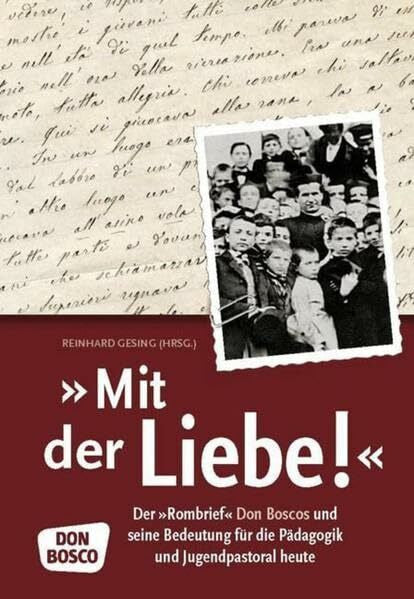 Gesing, Reinhard 'Mit der Liebe!': Der 'Rombrief' Don Boscos und seine Bedeutung für die Pädagogik und Jugendpastoral heute