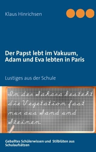 Hinrichsen, Klaus Der Papst lebt im Vakuum, Adam und Eva lebten in Paris: Lustiges aus der Schule: Geballtes Schülerwissen und Stilblüten aus Schulaufsätzen