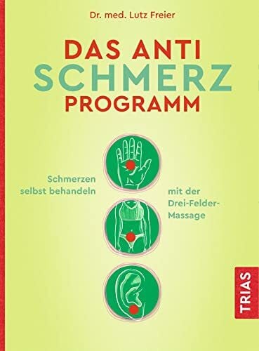 Freier, Lutz Das Anti-Schmerz-Programm: Schmerzen ruckzuck selbst behandeln mit der Drei-Felder-Massage