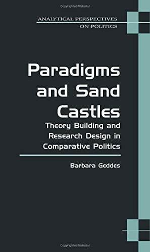 Geddes, Barbara Paradigms and Sand Castles: Theory Building and Research Design in Comparative Politics (Analytical Perspectives on Politics)
