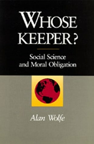 Wolfe, Alan Whose Keeper?: Social Science and Moral Obligation