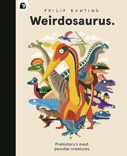 Bunting, Philip Weirdosaurus: Prehistory's Most Peculiar Dinosaurs