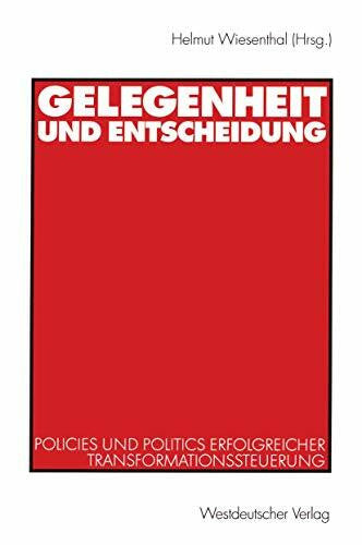Wiesenthal, Helmut Gelegenheit und Entscheidung: Policies Und Politics Erfolgreicher Transformationssteuerung (German Edition)