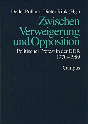 Pollack, Detlef Zwischen Verweigerung und Opposition: Politischer Protest in der DDR 1970-1989