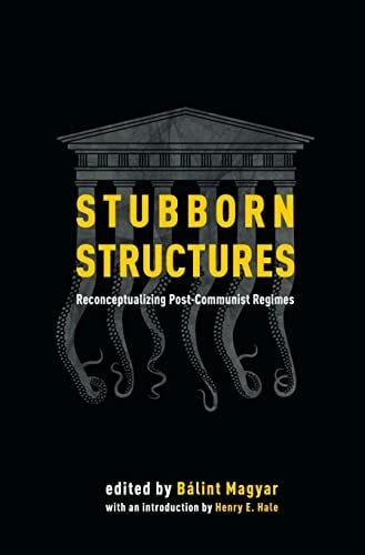 Hale, Henry E. Stubborn Structures: Reconceptualizing Post-Communist Regimes