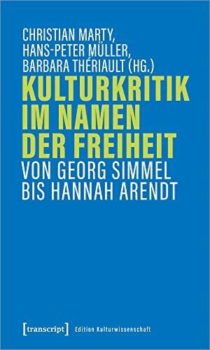 Hans-Peter Müller Kulturkritik im Namen der Freiheit: Von Georg Simmel bis Hannah Arendt (Edition Kulturwissenschaft)