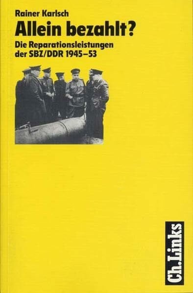 Karlsch, Rainer Allein bezahlt?: Die Reparationsleistungen der SBZ/DDR 1945-1953