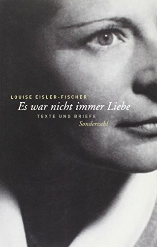Eisler-Fischer, Louise Es war nicht immer Liebe: Texte und Briefe