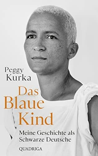 Kurka, Peggy Das Blaue Kind: Meine Geschichte als Schwarze Deutsche