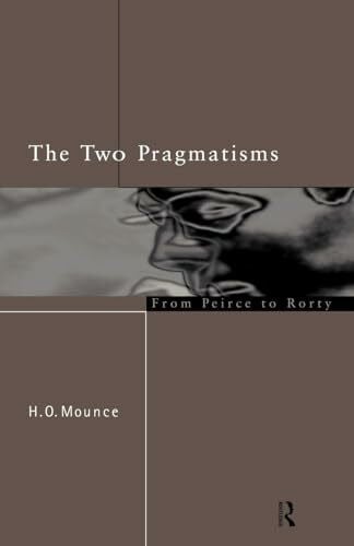 Mounce, Howard The Two Pragmatisms: From Peirce to Rorty