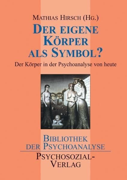 Mathias Hirsch (Hrsg.) Der eigene Körper als Symbol?: Der Körper in der Psychoanalyse von heute (Bibliothek der Psychoanalyse)