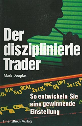 Mark Douglas Der disziplinierte Trader: So entwickeln Sie eine gewinnbringende Einstellung