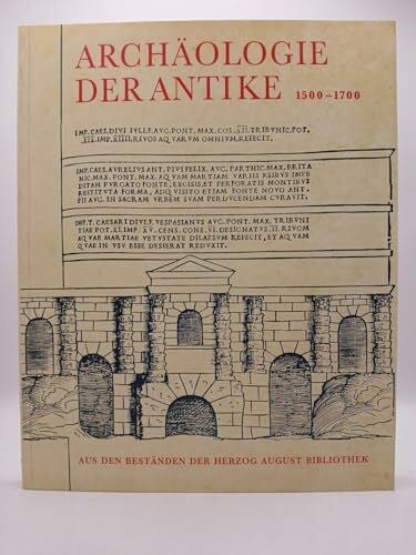 Herzog August Bibliothek Archäologie der Antike: Aus den Beständen der Herzog August Bibliothek 1500-1700: Aus Den Bestanden Der Herzog August Bibliothek 1500-1700 (Ausstellungskataloge der Herzog August Bibliothek)