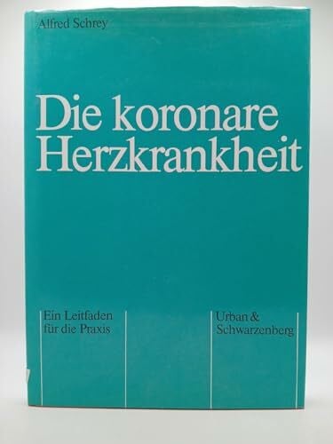 Schrey, Alfred Die koronare Herzkrankheit. Ein Leitfaden für die Praxis.