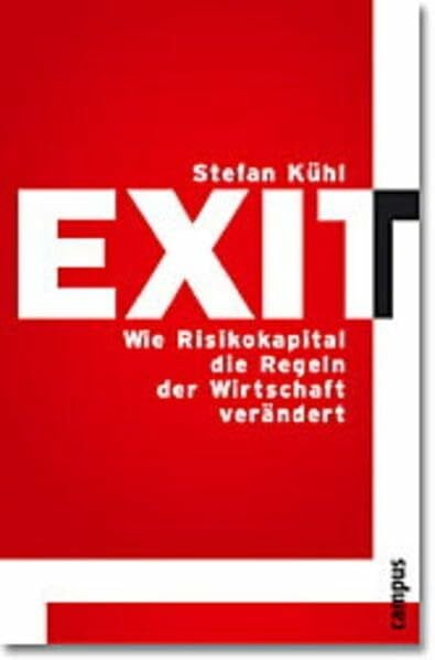Kühl, Stefan Exit: Wie Risikokapital die Regeln der Wirtschaft verändert