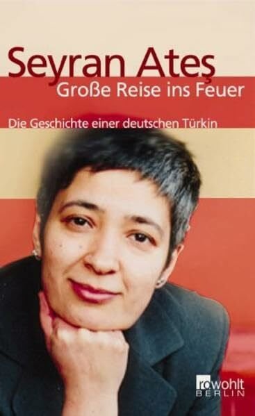 Ates, Seyran Große Reise ins Feuer: Die Geschichte einer deutschen Türkin