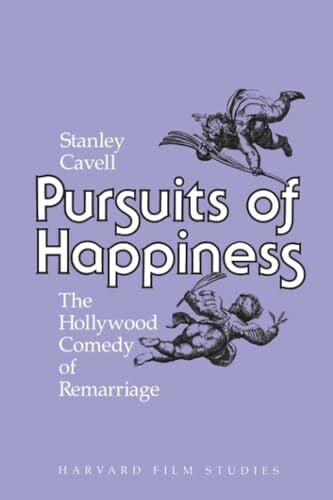Cavell Pursuits of Happiness: The Hollywood Comedy of Remarriage (Harvard Film Studies)