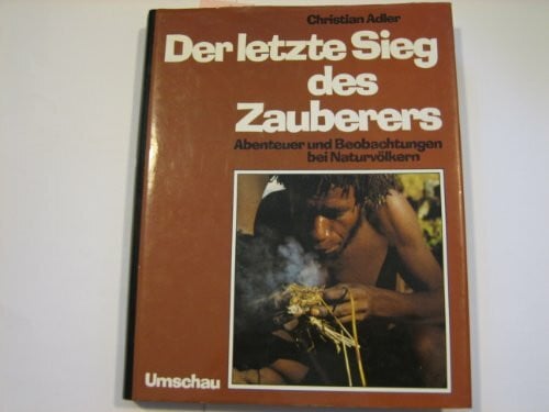 Adler, Christian Der letzte Sieg des Zauberers. Abenteuer und Beobachtungen bei Naturvölkern