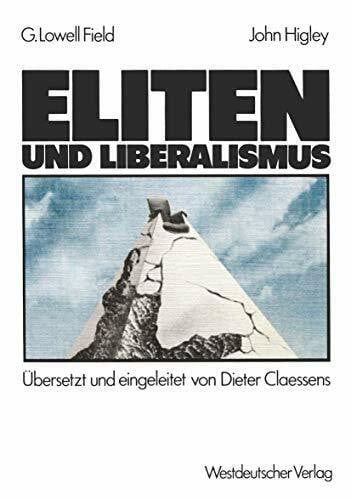 Field, George Lowell Eliten und Liberalismus: Ein neues Modell zur geschichtlichen Entwicklung der Abhängigkeit von Eliten und Nicht-Eliten: Zusammenhänge, Möglichkeiten, Verpflichtungen