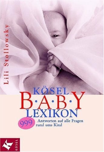 Stollowsky, Lili Kösel-Baby-Lexikon: 999 Antworten auf alle Fragen rund ums Kind