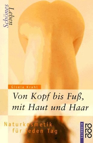 Krahl, Gisela Schönes Leben - Von Kopf bis Fuss, mit Haut und Haar: Naturkosmetik für jeden Tag (rororo sachbuch)