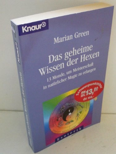 Green, Marian Das geheime Wissen der Hexen: Dreizehn Monde, um Meisterschaft in natürlicher Magie zu erlangen (Knaur Taschenbücher. Esoterik)