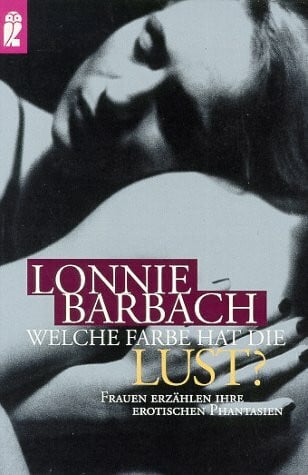 Lonnie Garfield Barbach Welche Farbe hat die Lust?: Frauen erzählen ihre erotischen Phantasien