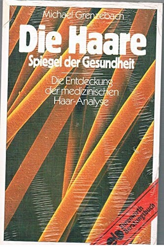 Grenzebach, Michael A Die Haare. Spiegel der Gesundheit. Die Entdeckung der medizinischen Haar-Analyse