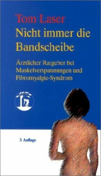 Laser, Thomas Nicht immer die Bandscheibe: Ärztlicher Ratgeber bei Muskelverspannungen und Fibromyalgie-Syndrom