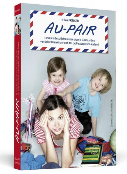 Ponath, Nina Au-pair: 33 wahre Geschichten über skurrile Gastfamilien, verrückte Kleinkinder und das große Abenteuer Ausland