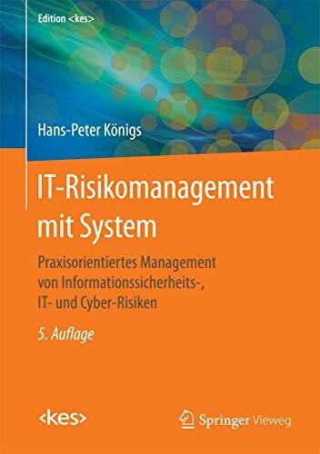 Königs, Hans-Peter IT-Risikomanagement mit System: Praxisorientiertes Management von Informationssicherheits-, IT- und Cyber-Risiken (Edition )