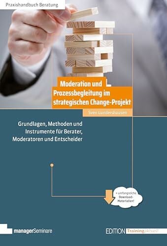 Sven Lundershausen Moderation und Prozessbegleitung im strategischen Change-Projekt: Grundlagen, Methoden und Instrumente für Berater, Moderatoren und Entscheider (Edition Training aktuell)