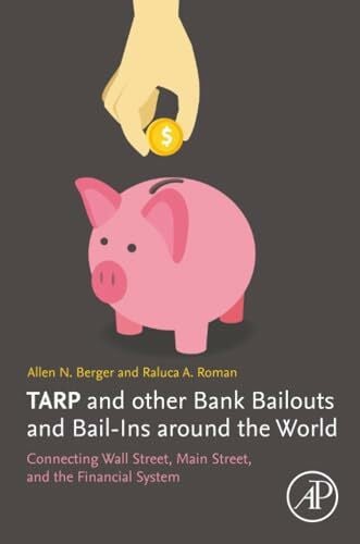 Roman, Raluca A. TARP and other Bank Bailouts and Bail-Ins around the World: Connecting Wall Street, Main Street, and the Financial System