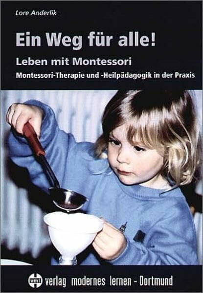 Anderlik, Lore Ein Weg für alle!: Leben mit Montessori - Montessori-Therapie und -Heilpädagogik in der Praxis
