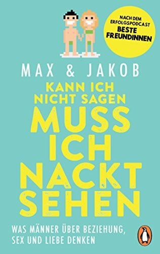 Max & Jakob Kann ich nicht sagen, muss ich nackt sehen: Was Männer über Beziehung, Sex und Liebe denken – Nach dem Erfolgspodcast BESTE FREUNDINNEN