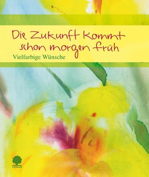 Clausing, Kathrin Die Zukunft kommt schon morgen früh: Vielfarbige Wünsche (Eschbacher Geschenkheft)