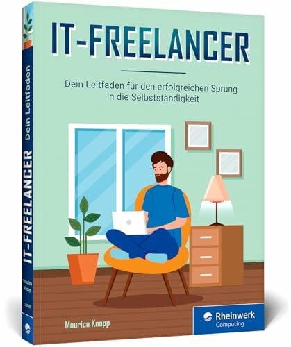 Knopp, Maurice IT-Freelancer: Dein Leitfaden für den erfolgreichen Sprung in die Selbstständigkeit in der IT-Branche – viele Tipps und nützliche Tools