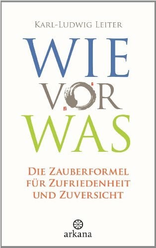 Leiter, Karl-Ludwig Wie vor was: Die Zauberformel für Zufriedenheit und Zuversicht
