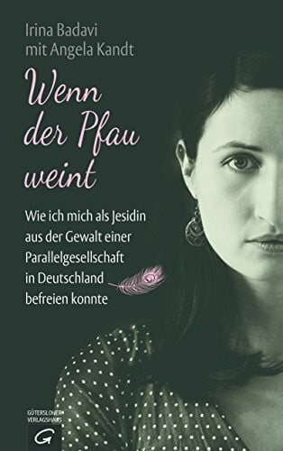 Badavi, Irina Wenn der Pfau weint: Wie ich mich als Jesidin aus der Gewalt einer Parallelgesellschaft in Deutschland befreien konnte