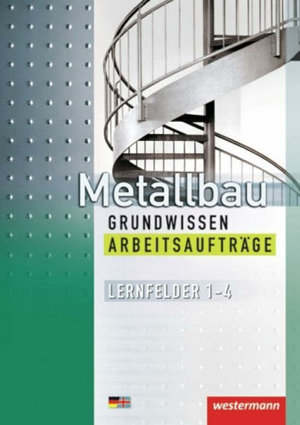 Richter, Mario Metallbau Grundwissen: Lernfelder 1 - 4 Arbeitsaufträge: Manuelles und Maschinelles Fertigen von Bauteilen, Herstellen von Baugruppen, Warten