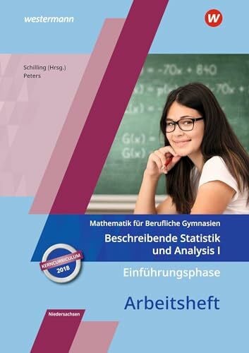 Peters, Jens Mathematik für Berufliche Gymnasien - Ausgabe für das Kerncurriculum 2018 in Niedersachsen: Einführungsphase – Beschreibende Statistik und Analysis I Arbeitsheft