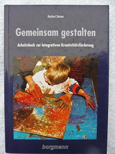 Steiner, Herbert Gemeinsam gestalten: Arbeitsbuch zur integrativen Kreativitätsförderung