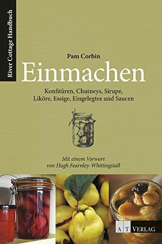 Kingcome, Gavin Einmachen: Konfitüren, Chutneys, Sirupe, Liköre, Essige, Eingelegts und Saucen River Cottage Handbuch