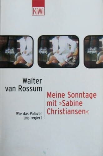 Rossum, Walter van Meine Sonntage mit 'Sabine Christiansen': Wie das Palaver uns regiert (KiWi)