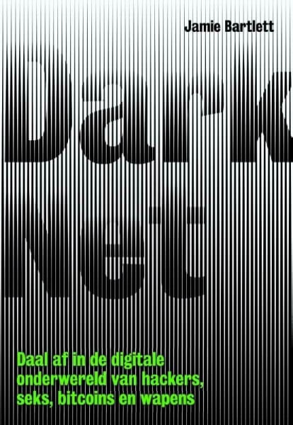 Bartlett, Jamie Dark net: daal af in de digitale onderwereld van hackers, seks, bitcoins en wapens