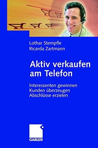 Zartmann, Ricarda Aktiv verkaufen am Telefon: Interessenten gewinnen - Kunden überzeugen - Abschlüsse erzielen