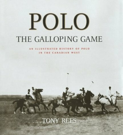Rees, Tony Polo: The Galloping Game : An Illustrated History of Polo in the Canadian West